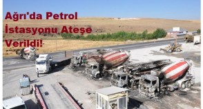 Ağrı’da Petrol İstasyonu Ateşe Verildi