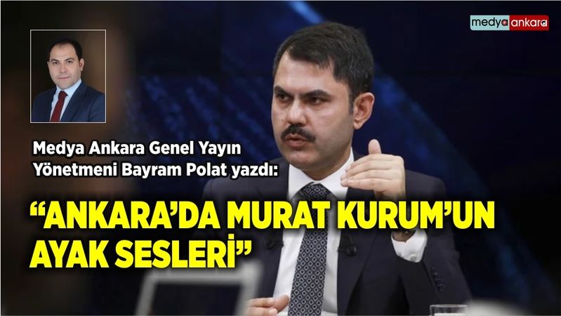 Ankara’da Murat Kurum’un ayak sesleri